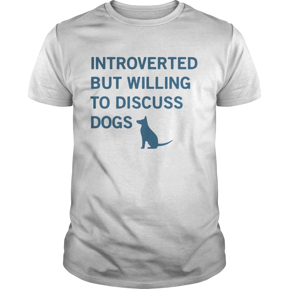 Introverted but willing to discuss dogs shirt