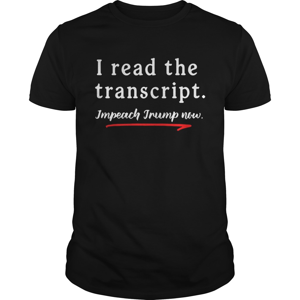 Read the Transcript Impeach Donald Trump Now shirt