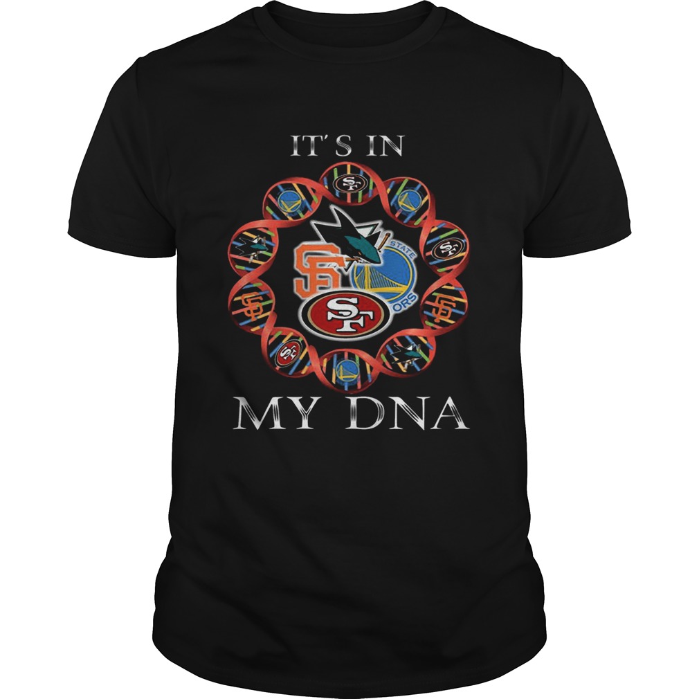 It’s Is In My DNA San Francisco 49ers San Francisco Giants Golden State Warriors San Jose Sharks shirt