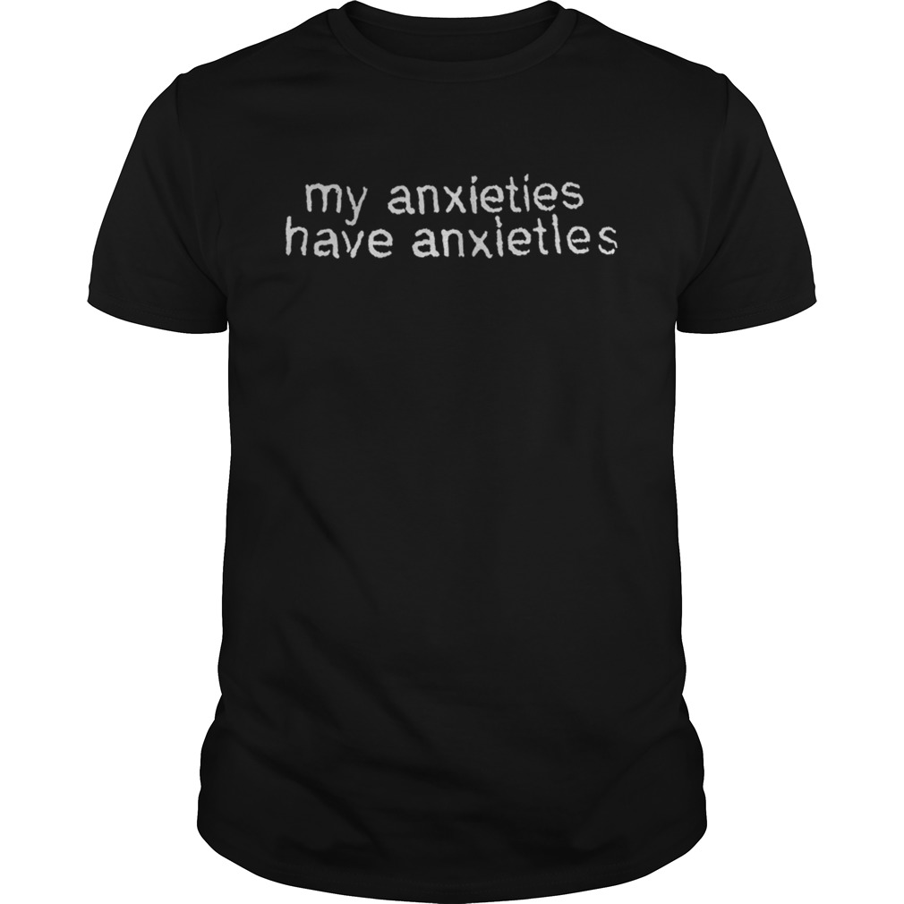 My Anxieties Have Anxietles Shirt