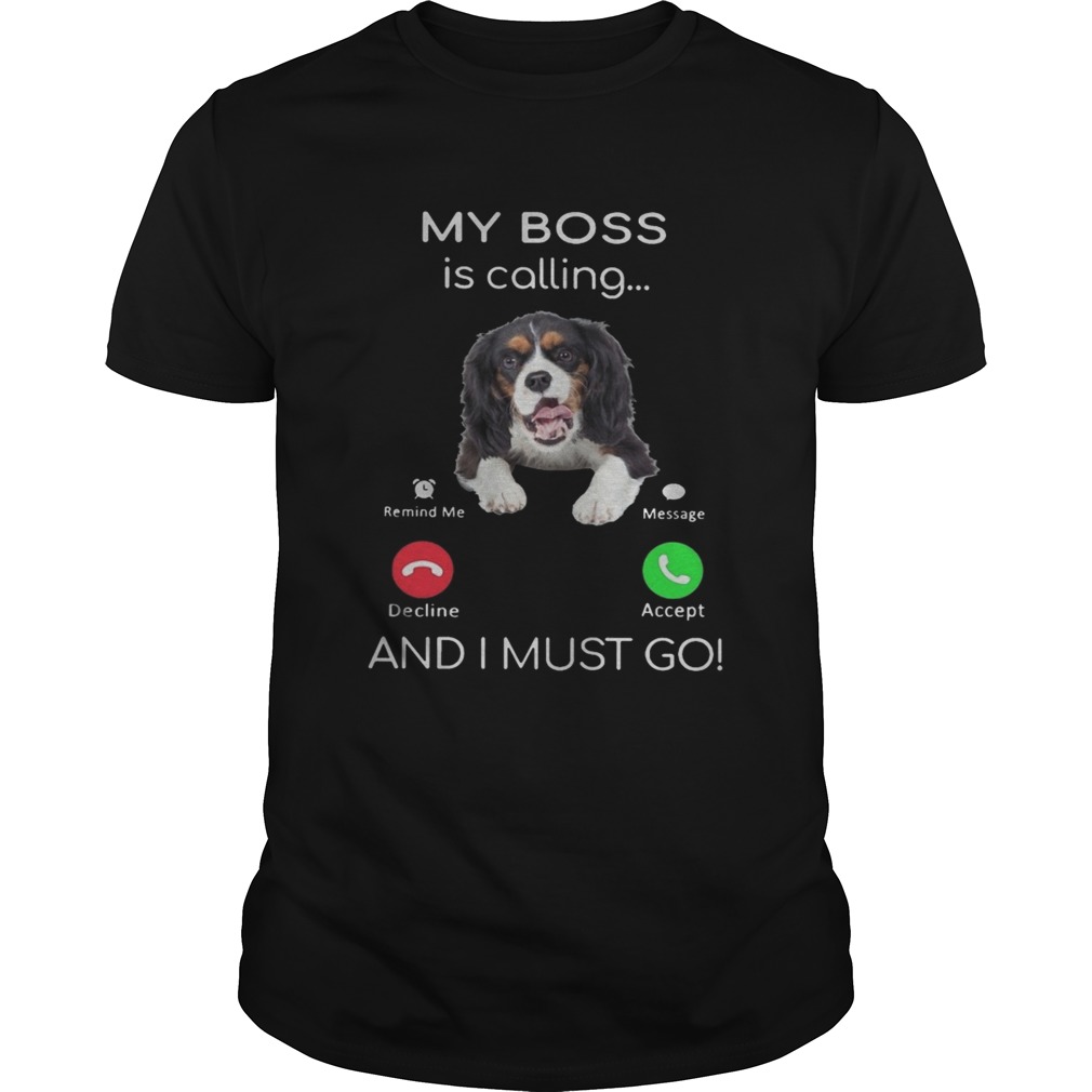 Cavalier King Charles My Boss Is Calling And I Must Go Shirt