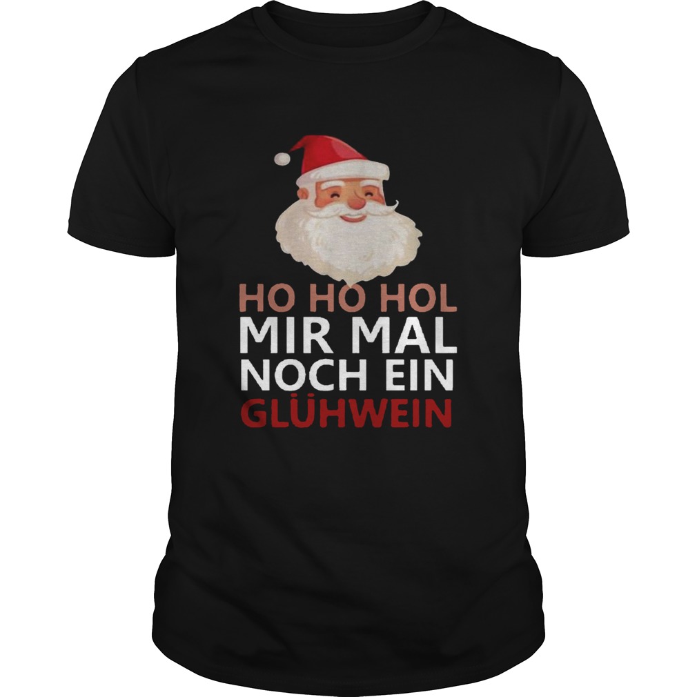 Ho Ho Hol Mir Mal Noch Ein Glühwein shirt