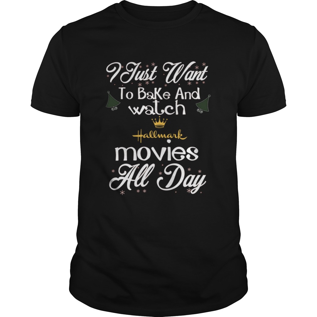 I Just Want To Bake And Watch Hallmark Movies All Day Christmas Shirt