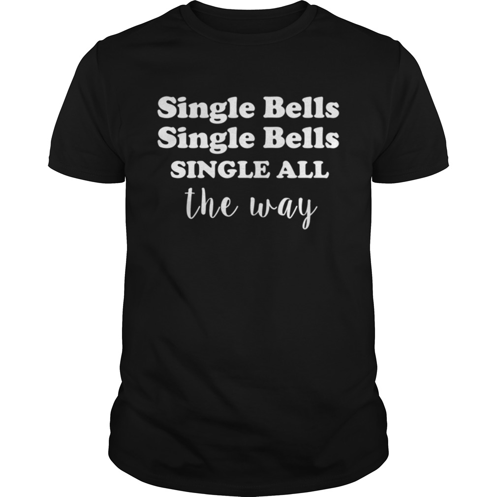 Single Bells Single All The Way Funny Dating Christmas Funny T-shirt