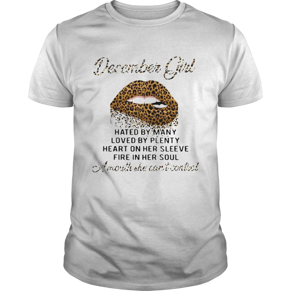 Lip Leopard December Girl Hated By Many Loved By Plenty Heart On Her Sleeve Fire In Her Soul A Mouth shirt