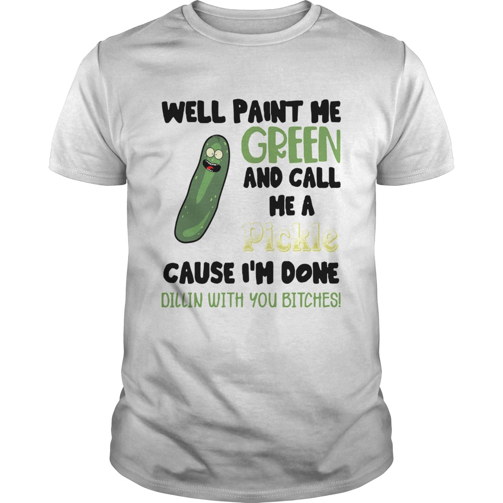 Well Paint Me Green And Call Me A Pickle Shirt 