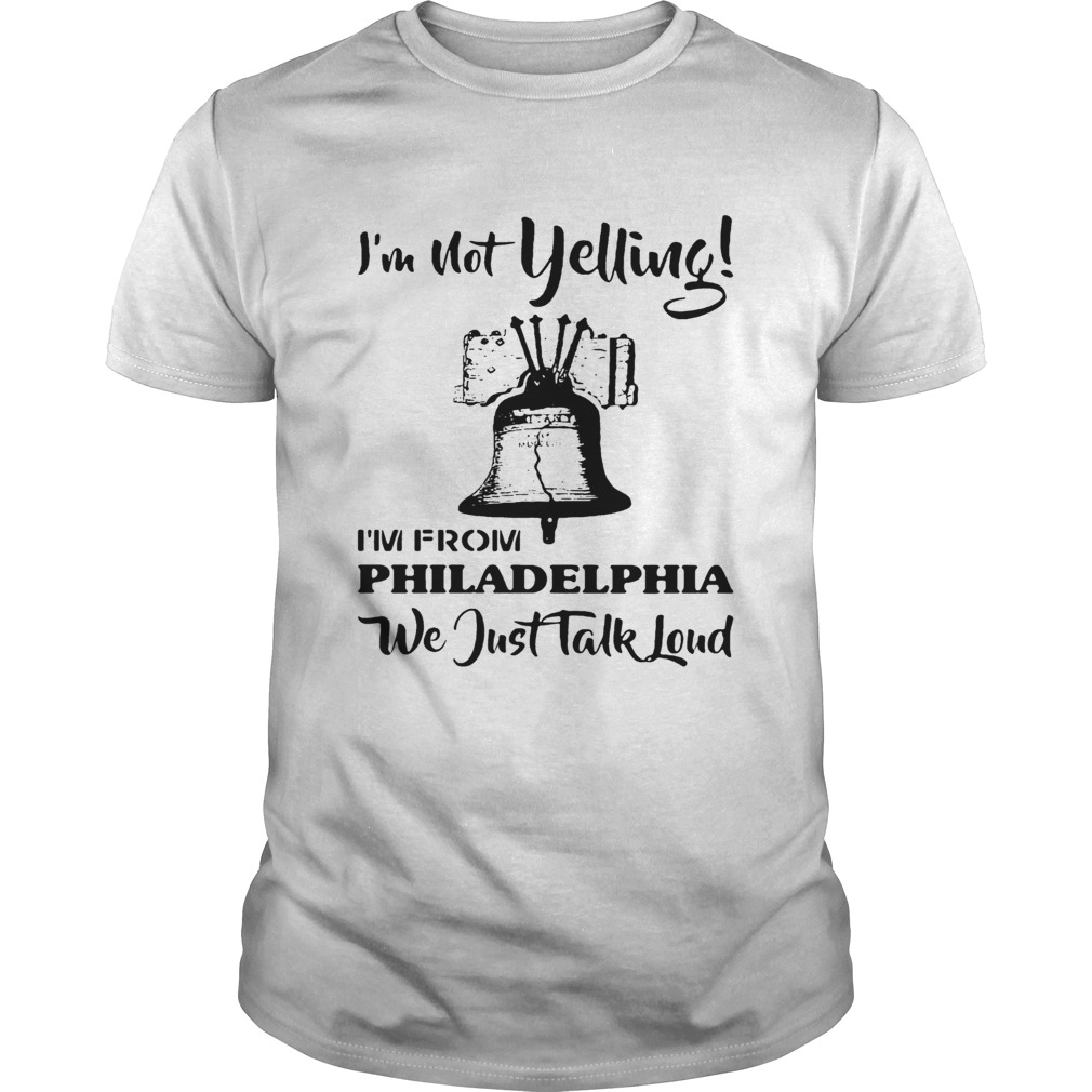 I’m Not Yelling I’m From Philadelphia Girl We Just Talk Loud shirt