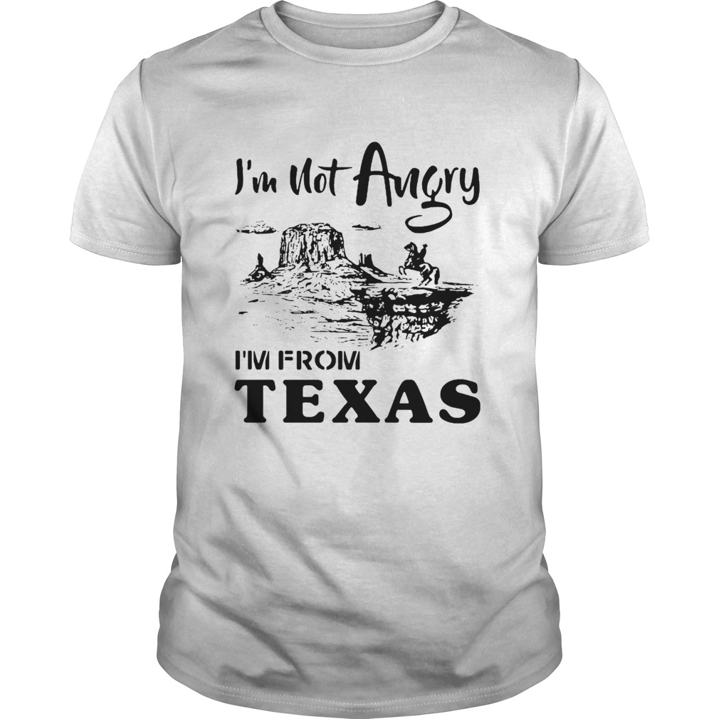 I’m Not Angry I’m From Texas Shirt