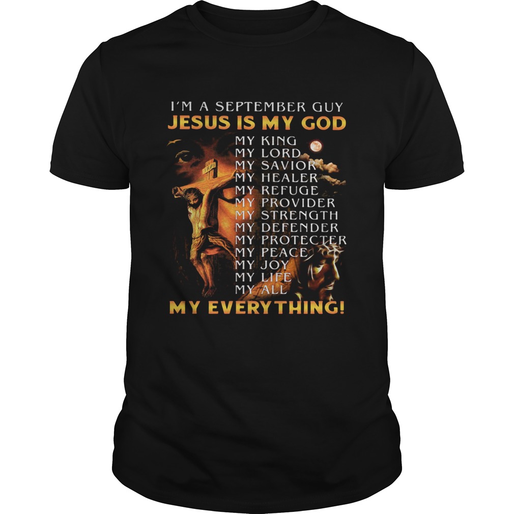 I’m a September Guy Jesus is my God My King Lord Savior Healer Refuge Provider my everything shirt