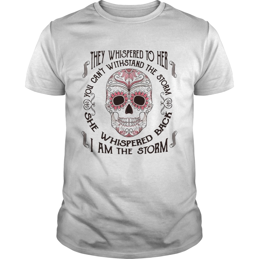 They whispered to her you can’t withstand the storm she whispered back I am the storm shirt