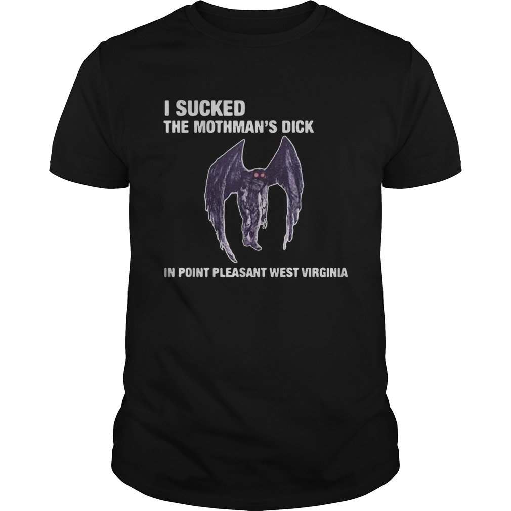 I sucked the mothman’s dick in point pleasant west virginia shirt