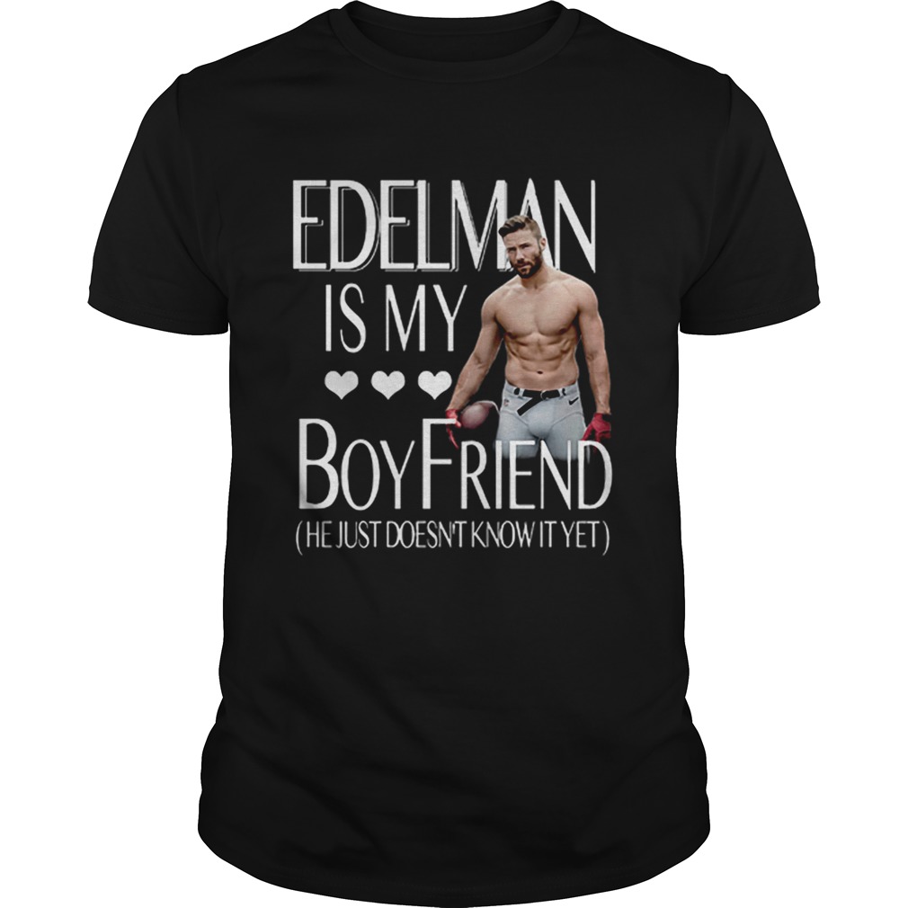 Julian Edelman is my boy friend he just doesn’t know it yet shirt