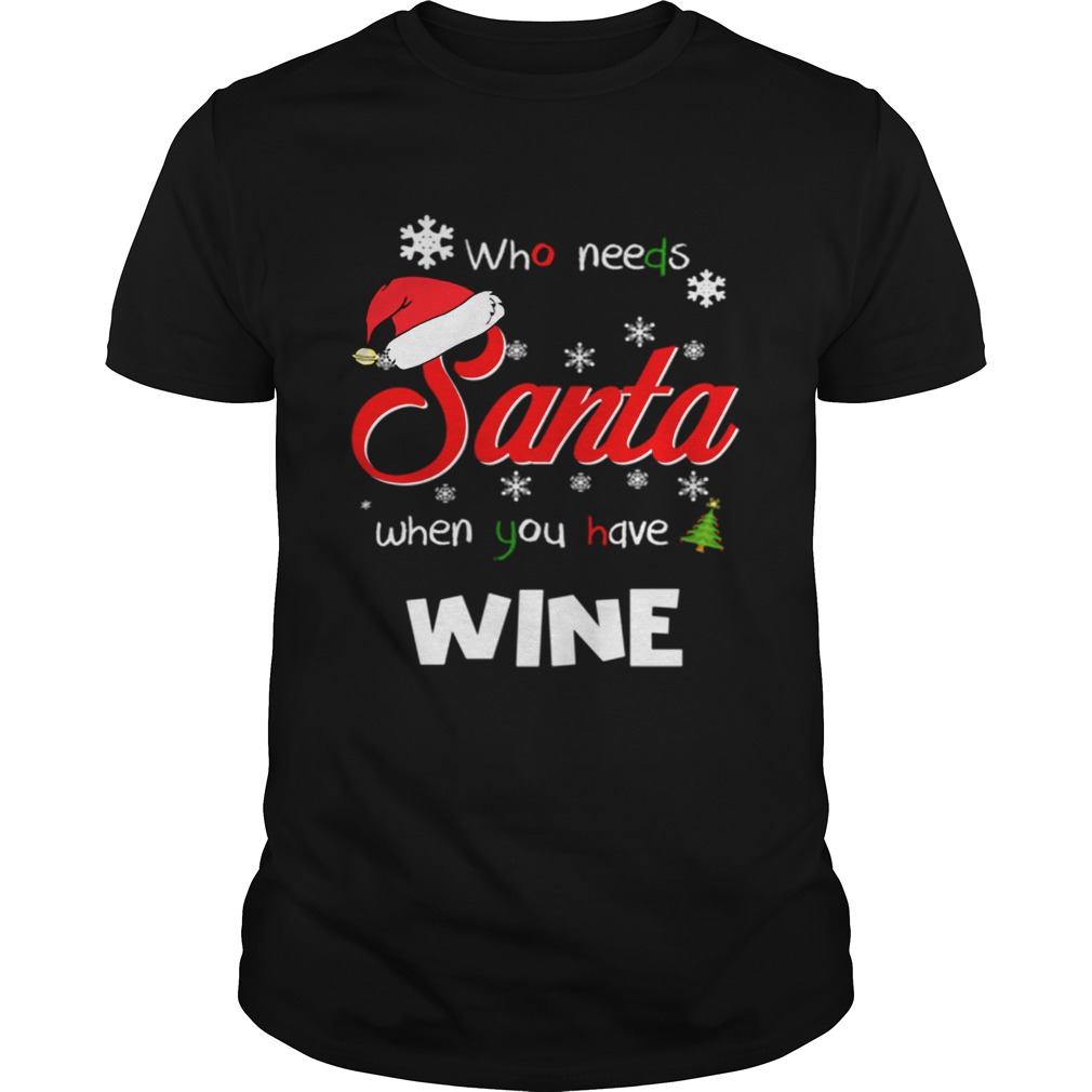 Who Needs Santa When You Have Wine Christmas Funny Party T-shirt