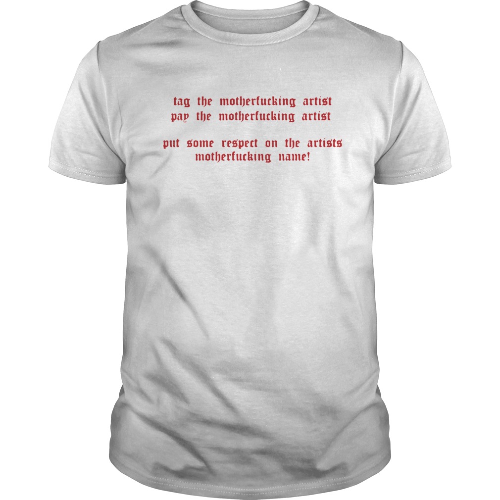 Tag the motherfucking artist pay the motherfucking artist t-shirts