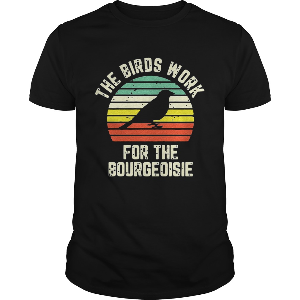 Funny The Birds Work For The Bourgeoisie T-Shirt