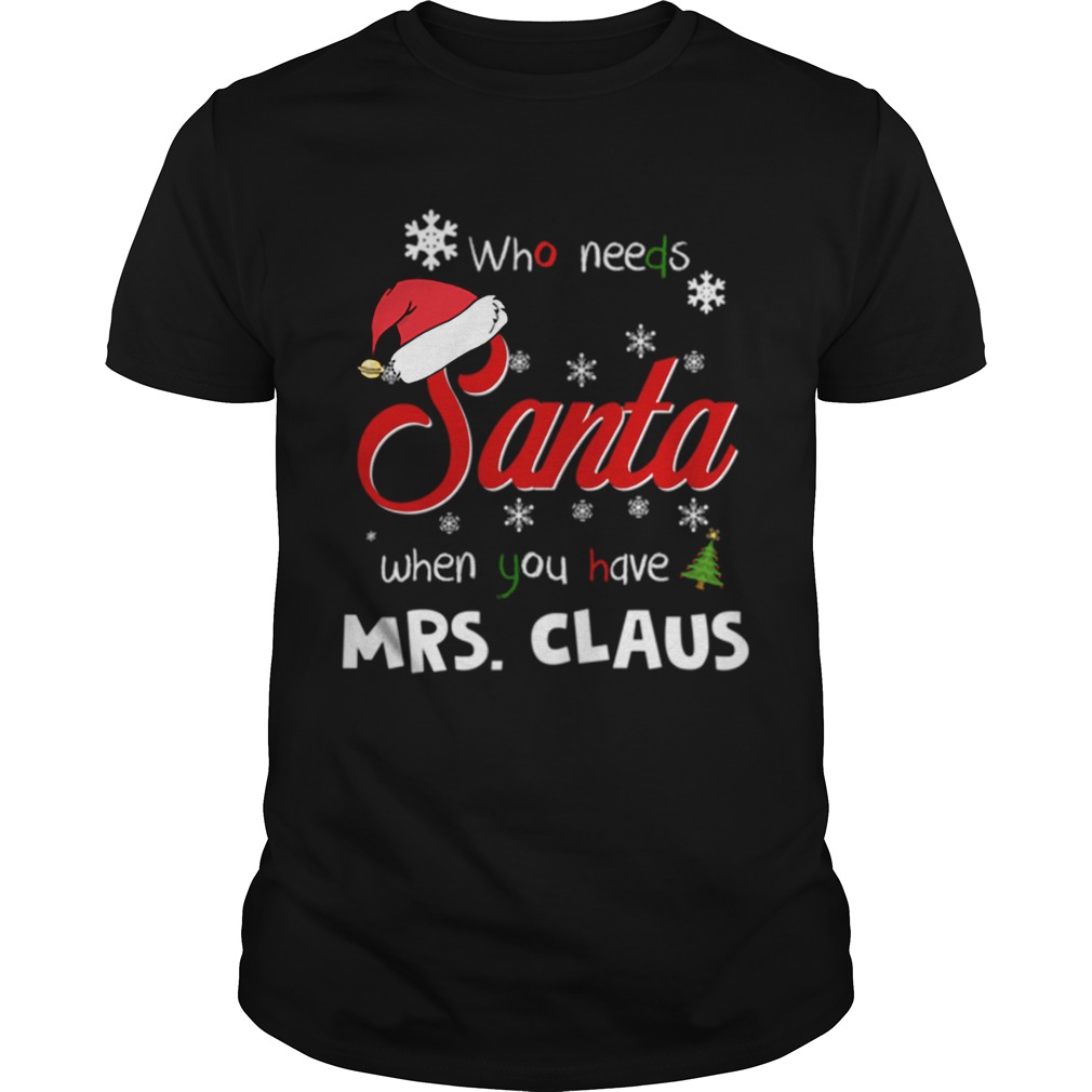 Who Needs Santa When You Have Mrs. Claus Christmas Funny Party T-shirt