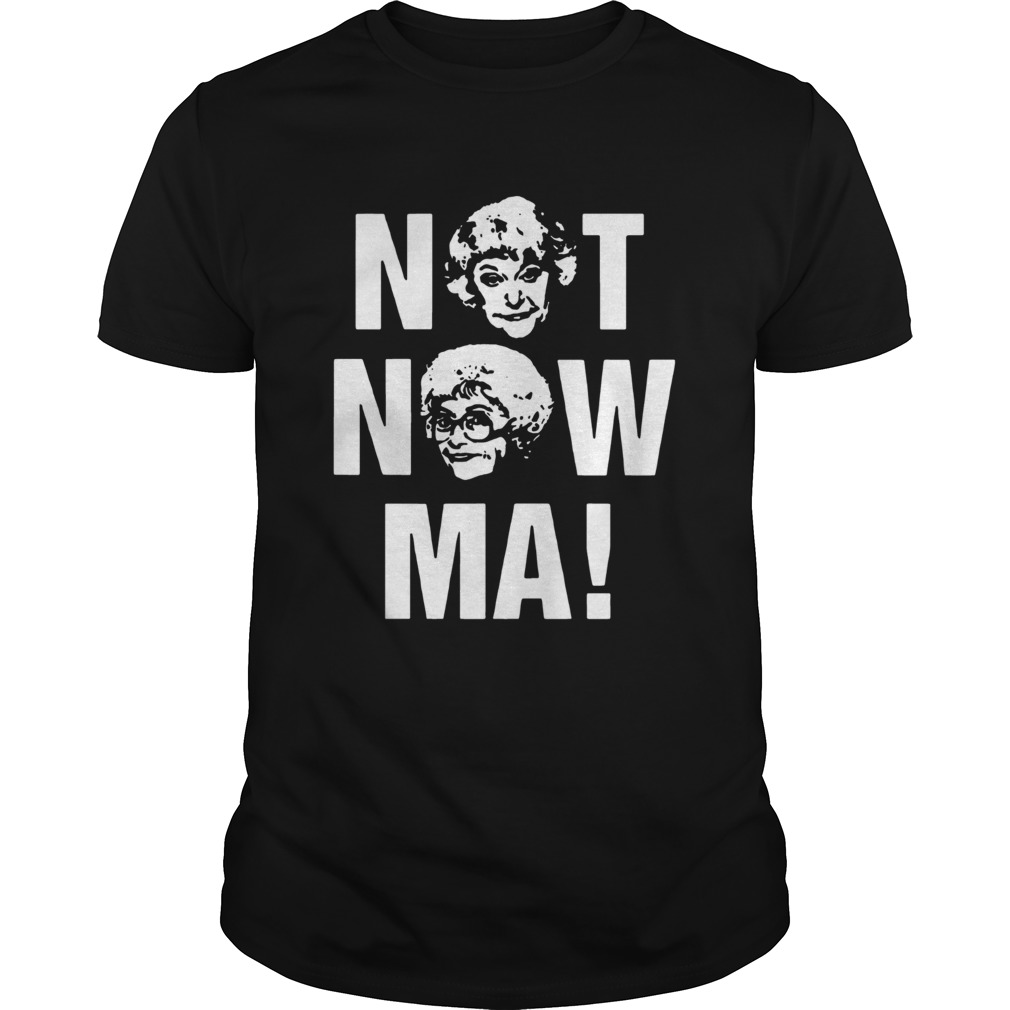 Not Now Ma Golden Girls TShirt