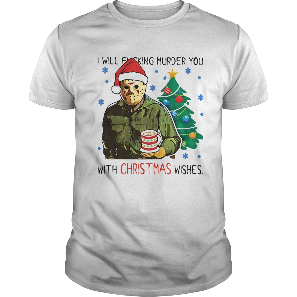 Jason Voorhees I Will Fucking Murder You With Christmas Wishes Shirt