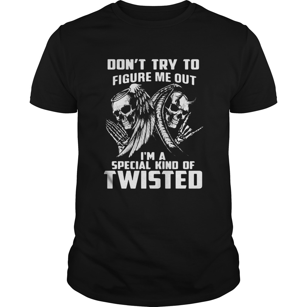 Don’t Try To Figure Me Out I’m A Special Kind Of Twisted Shirt