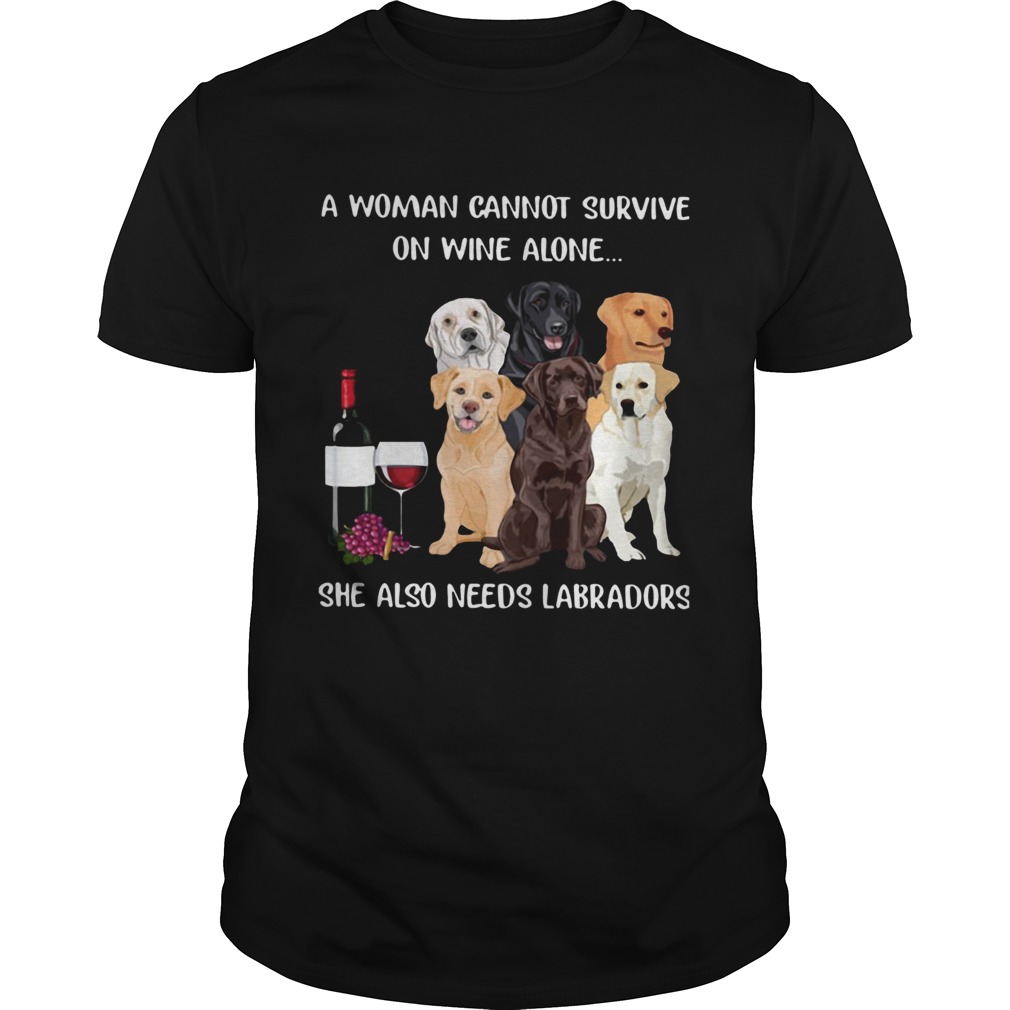 A Woman Cannot Survive On Wine Alone She Also Needs Labradors Shirt