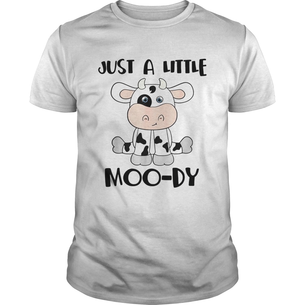 Cow just a little Moody shirt