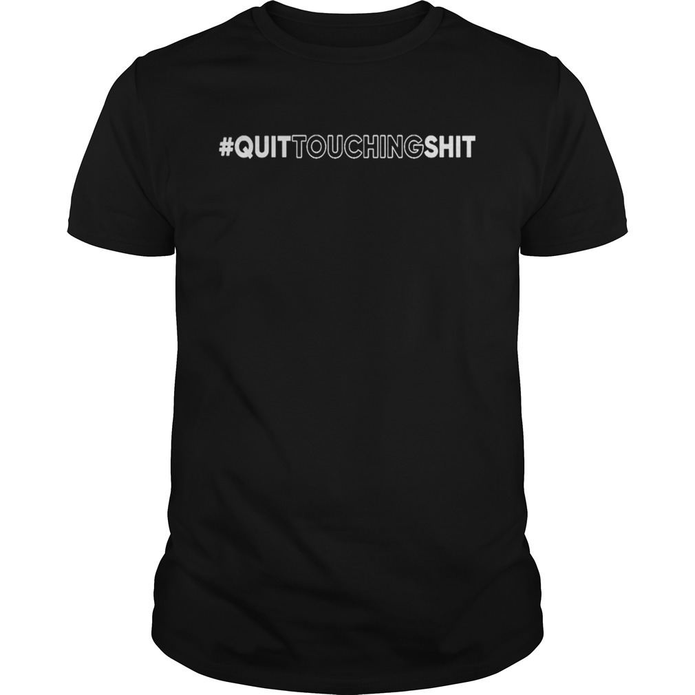 Quit Touching Shit Shirt