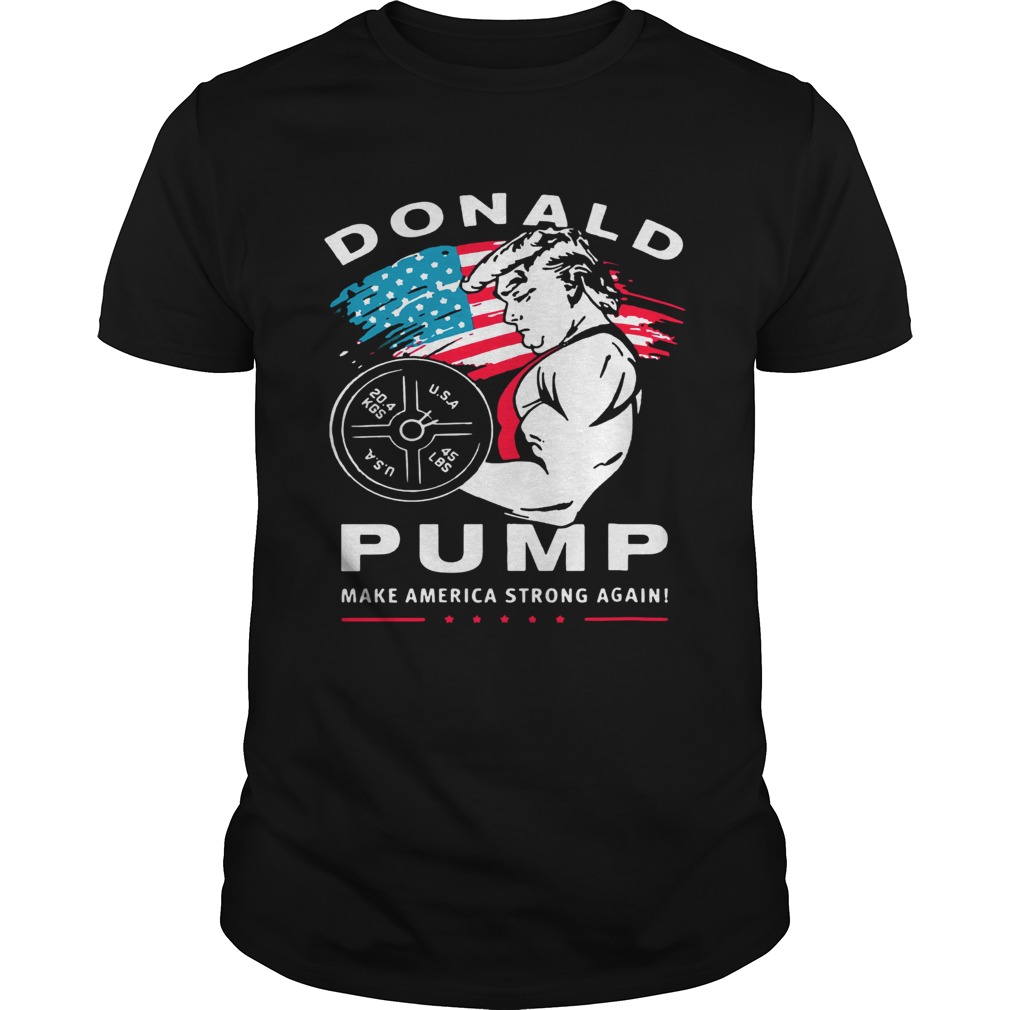 Donald Pump make America Strong Again shirt