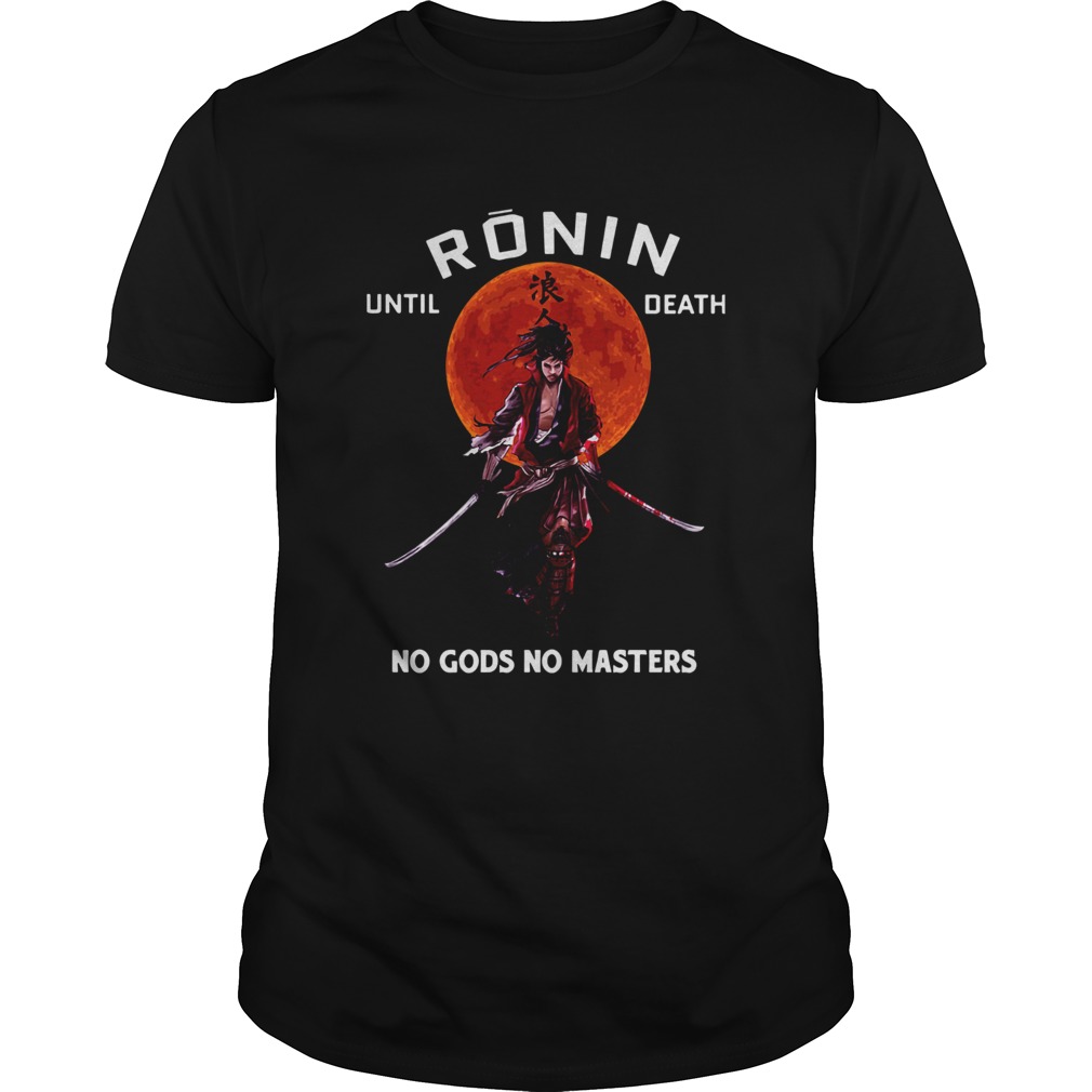 Ronin until death no gods no masters shirt