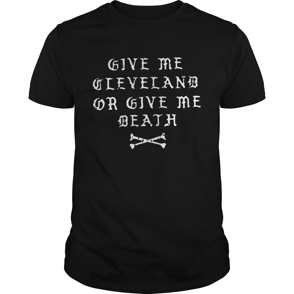 Give Me Cleveland Or Give Me Death T-Shirt