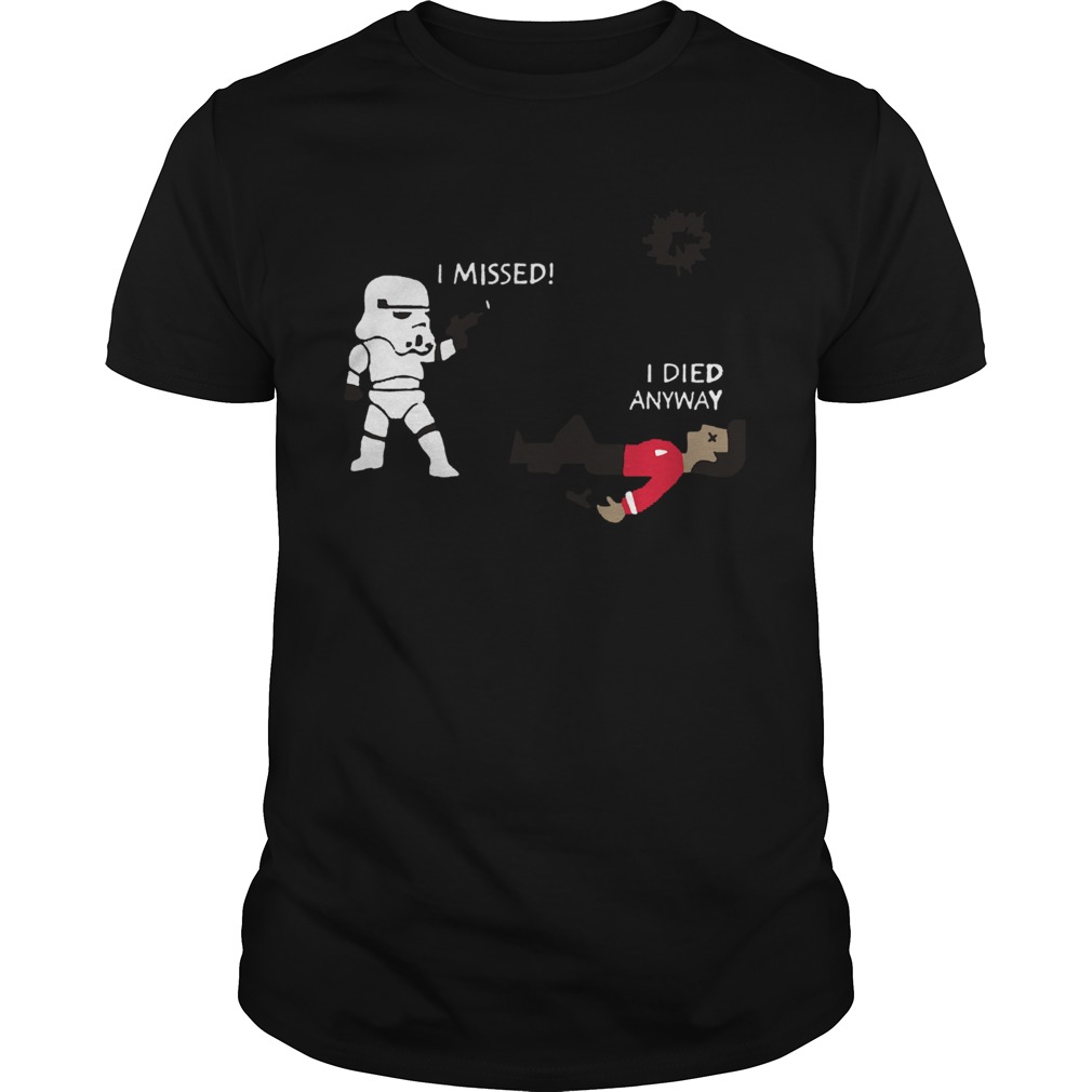 Star Wars Stormtrooper shoots I missed I died anyway shirt