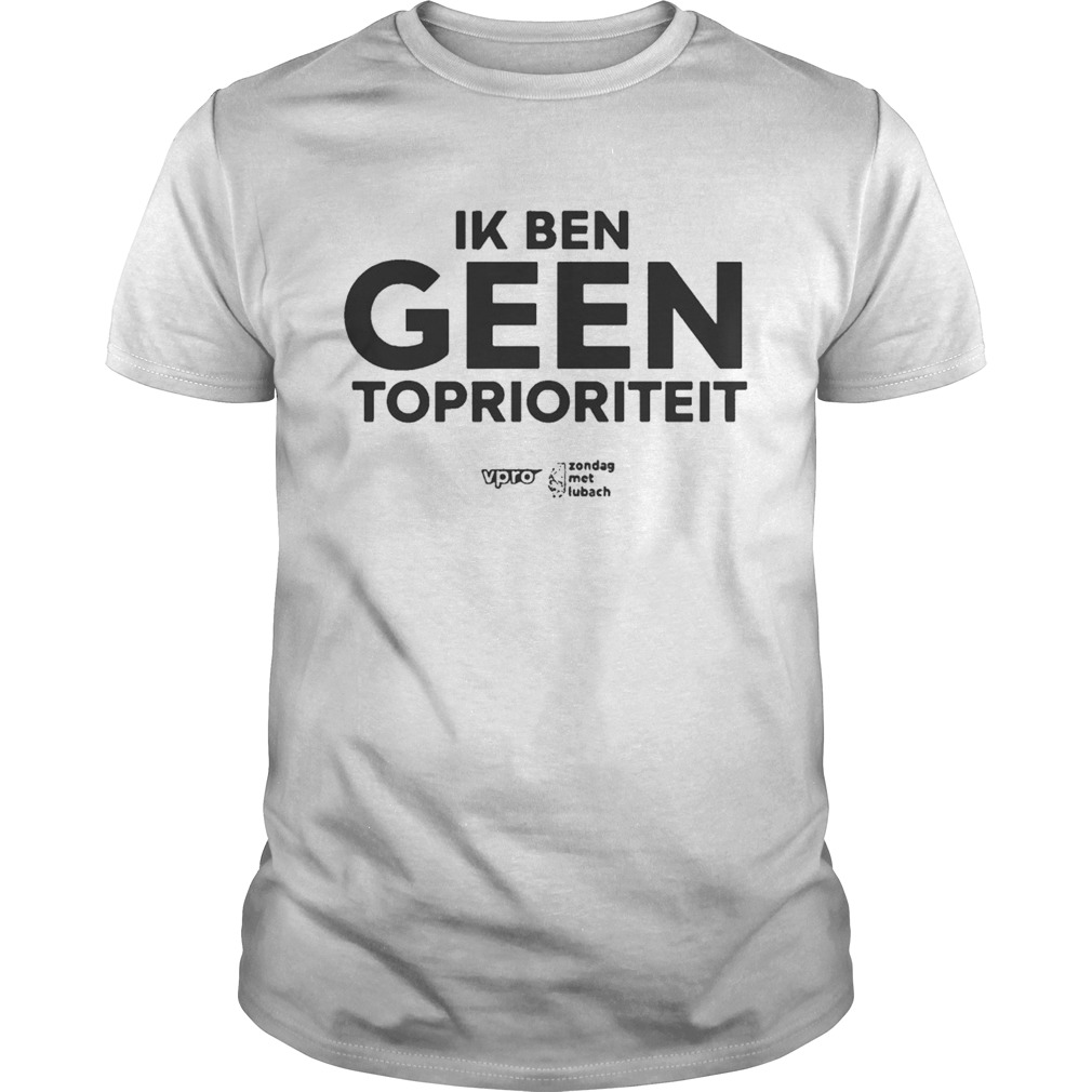 Ik Ben Geen Toprioriteit Shirt