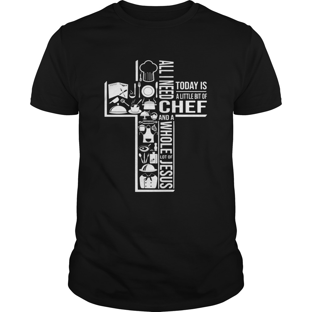 All I Need Today Is A Little Bit Of Chef And Jesus T-Shirt