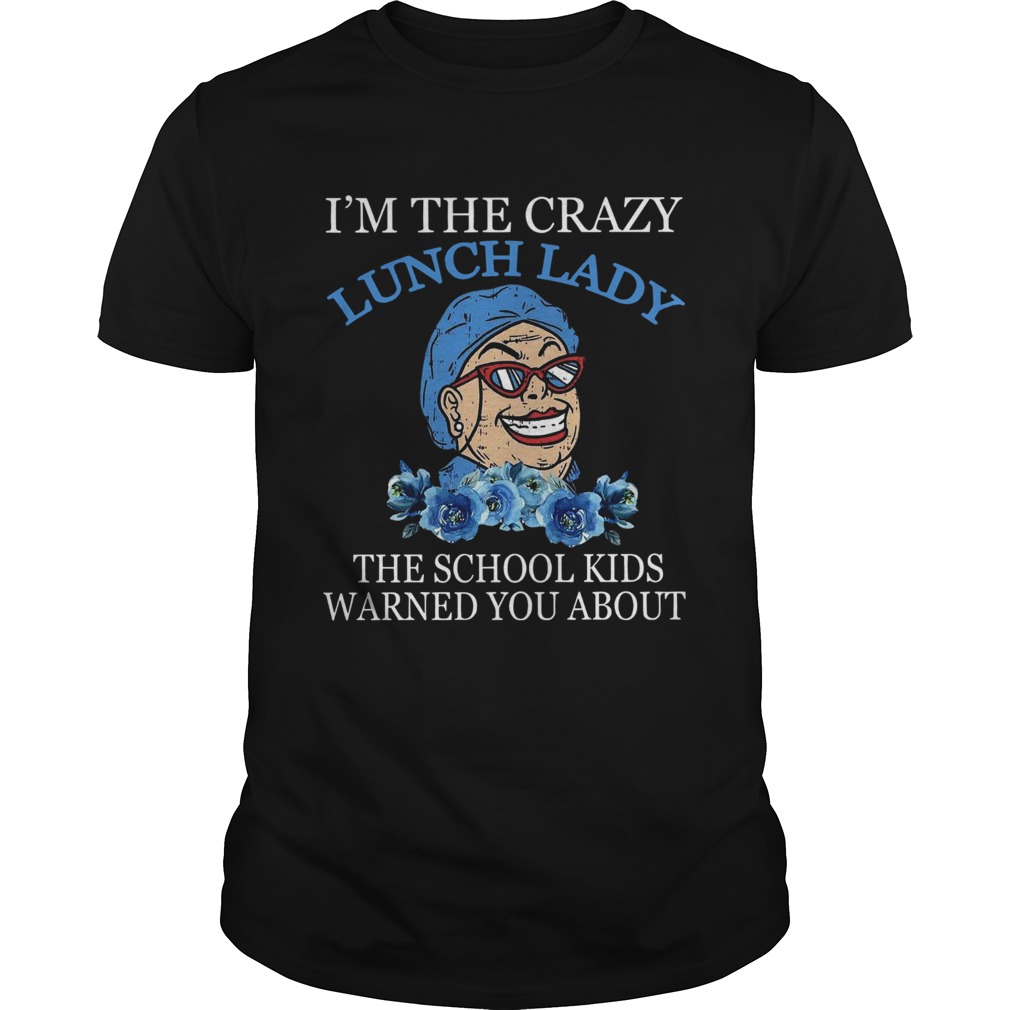 I’m The Crazy Lunch Lady The School Kids Warned You About Shirt