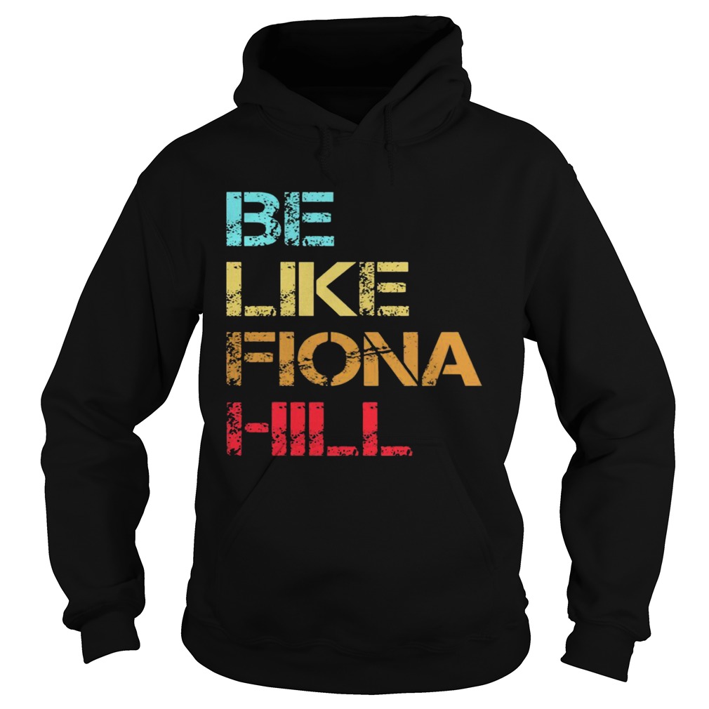 Be Like Fiona Hill shirt