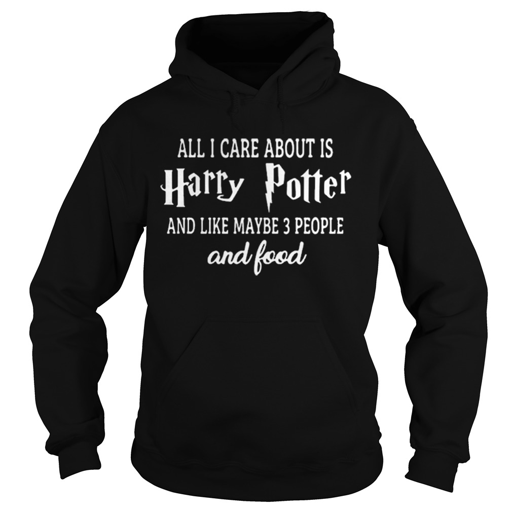 All i care about is Harry Potter and like maybe 3 people and food shirt