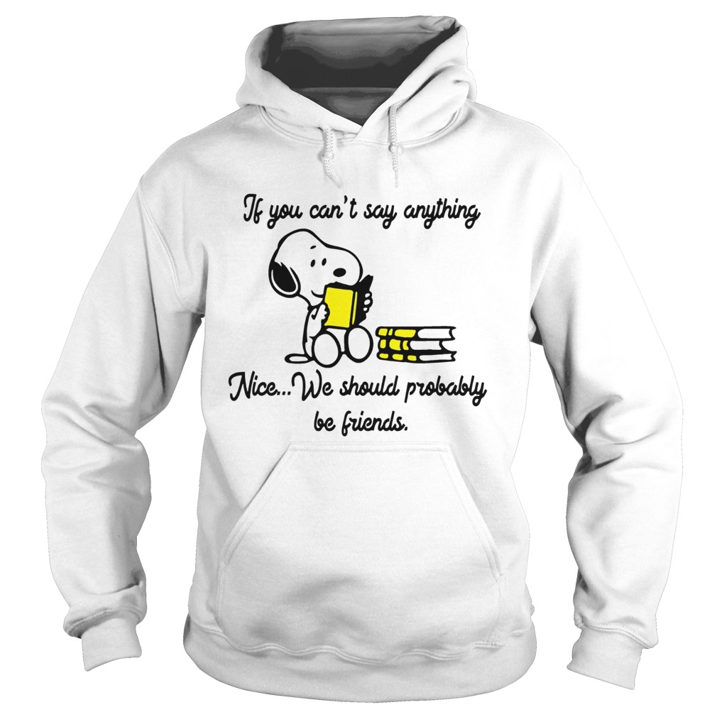 Snoopy If you can’t say anything Nice we should probably be friends shirt