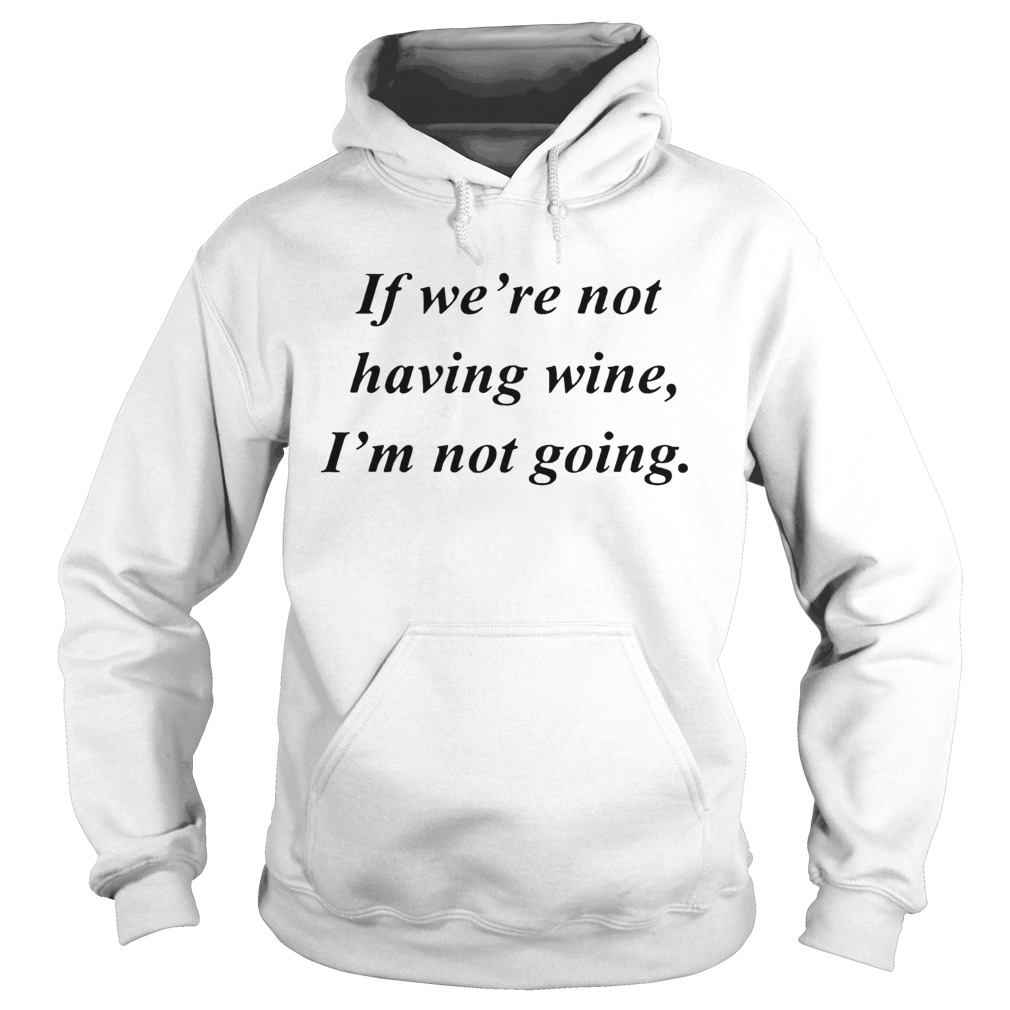 If we’re not having wine I’m not going shirt