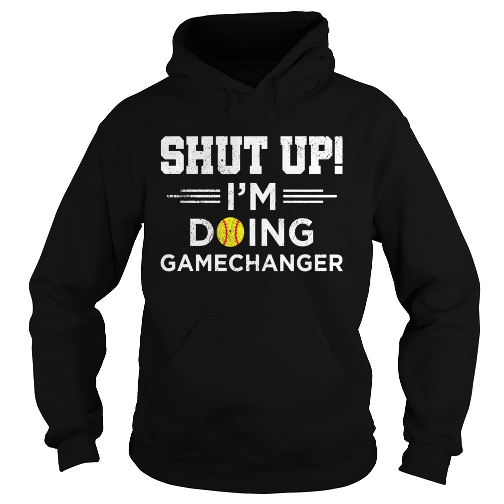 Shut up I’m doing gamechangers shirt