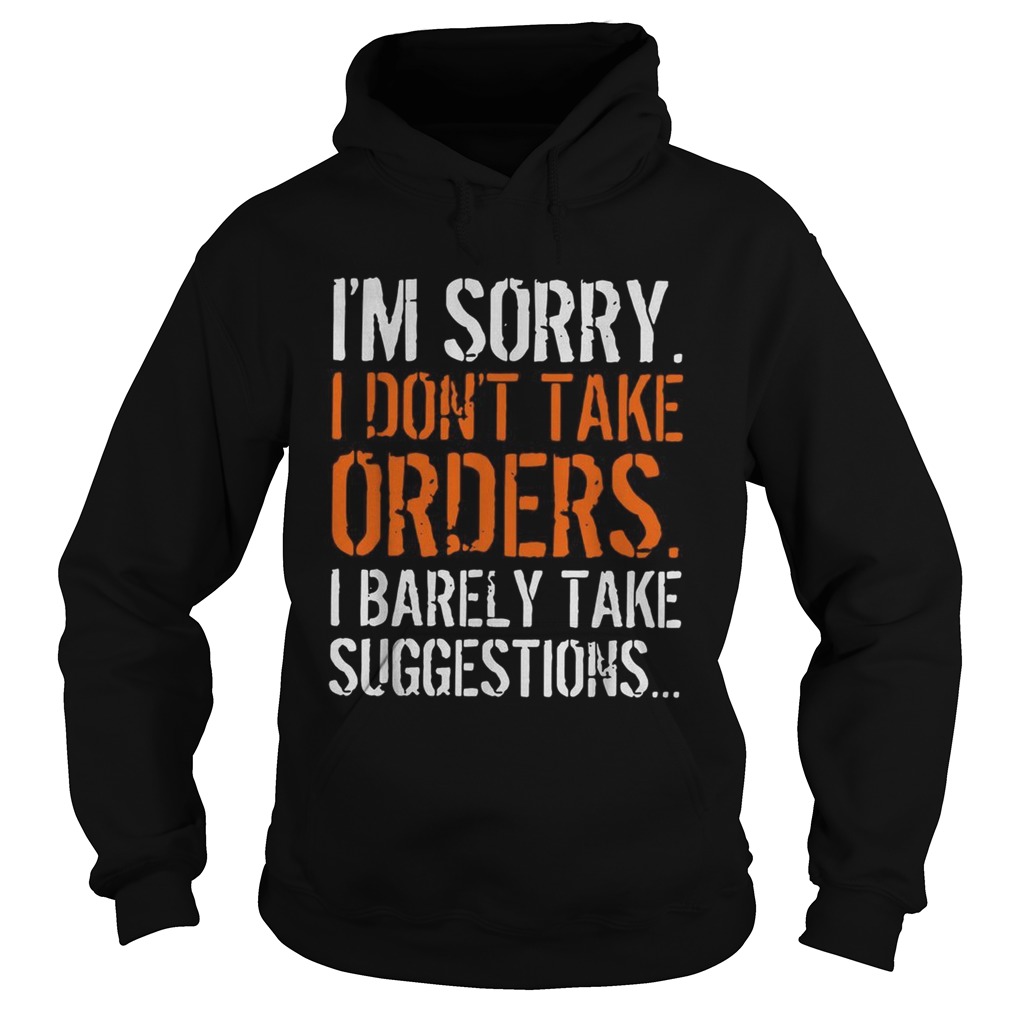 I’m sorry I don’t take orders I barely take suggestions shirt