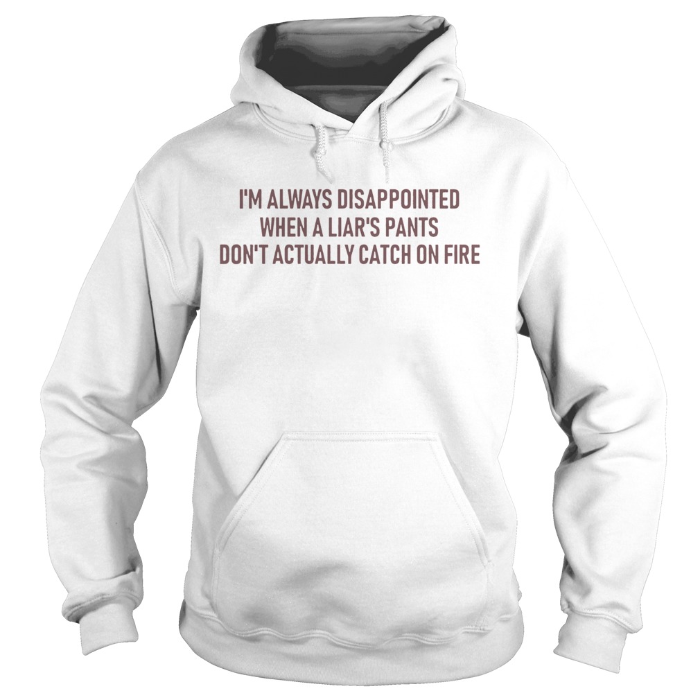 I’m Always Disappointed When A Liar’s Pants Don’t Actually Catch On Fire Shirt