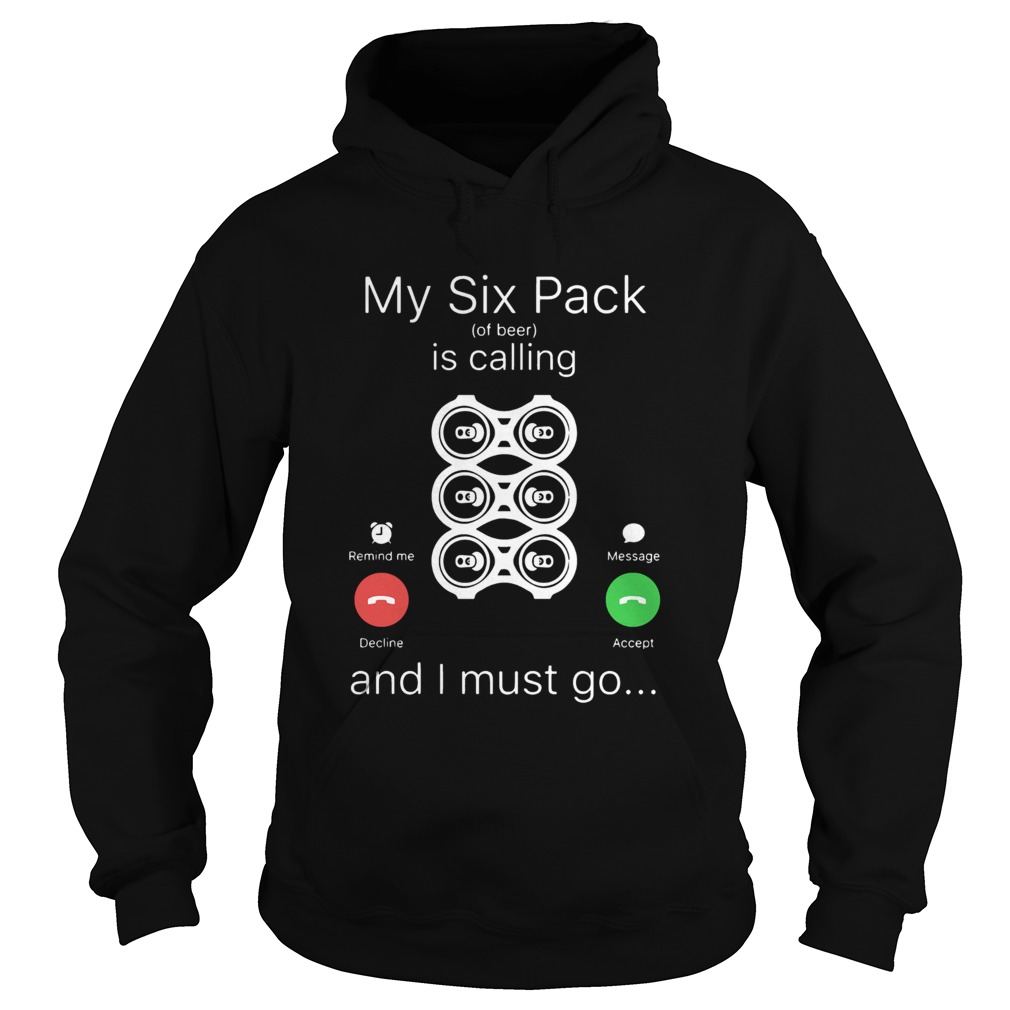 My six pack of beer is calling and I must go shirt