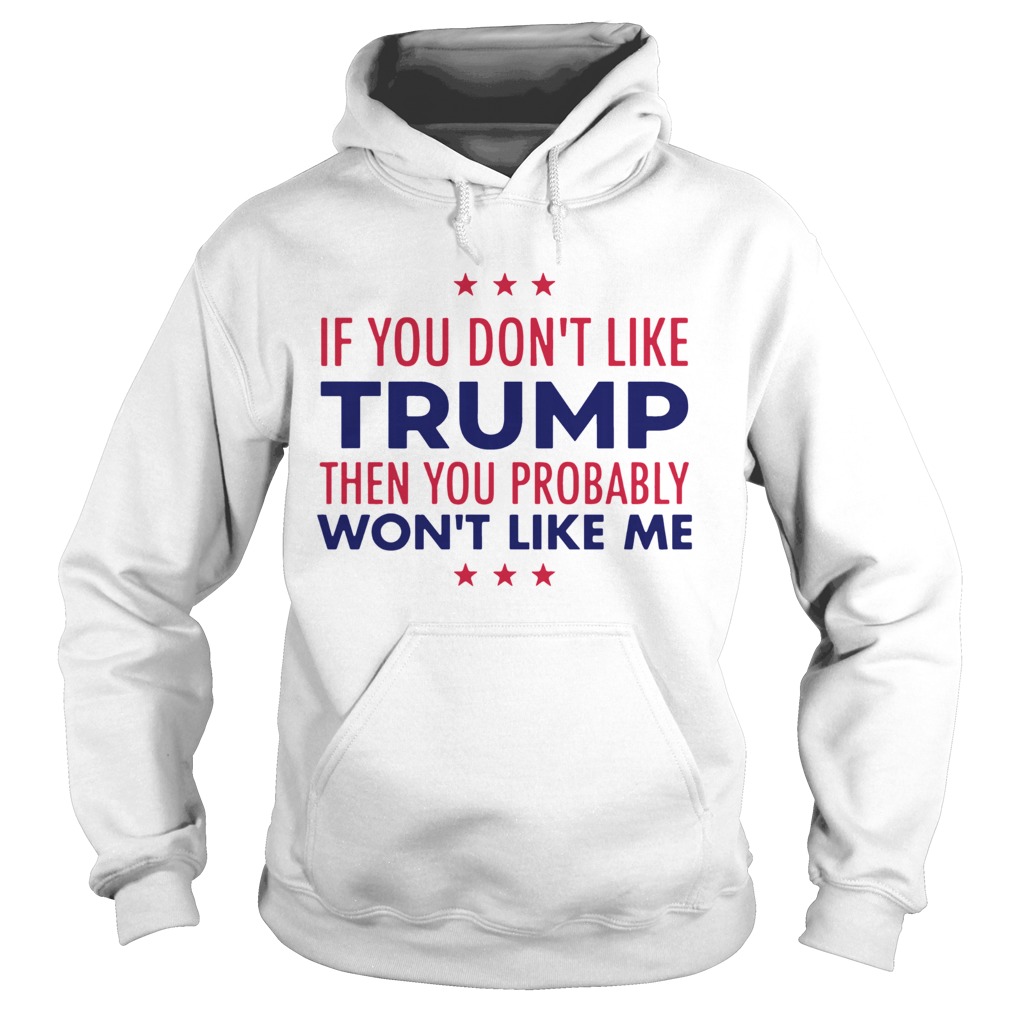 If You Don’t Like Trump Then You Probably Won’t Like Me Trump 2020 Shirt