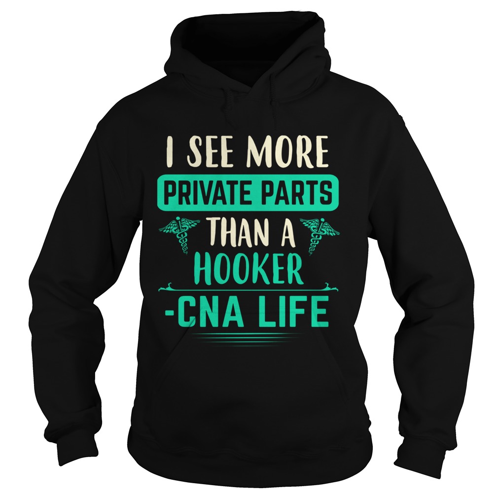 I See More Private Parts Than A Hooker CNA Life Shirt