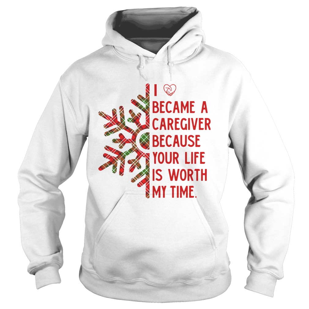 I Became A Caregiver Because Your Life Is Worth My Time Shirt