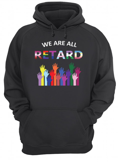 We Are All Retard Shirt