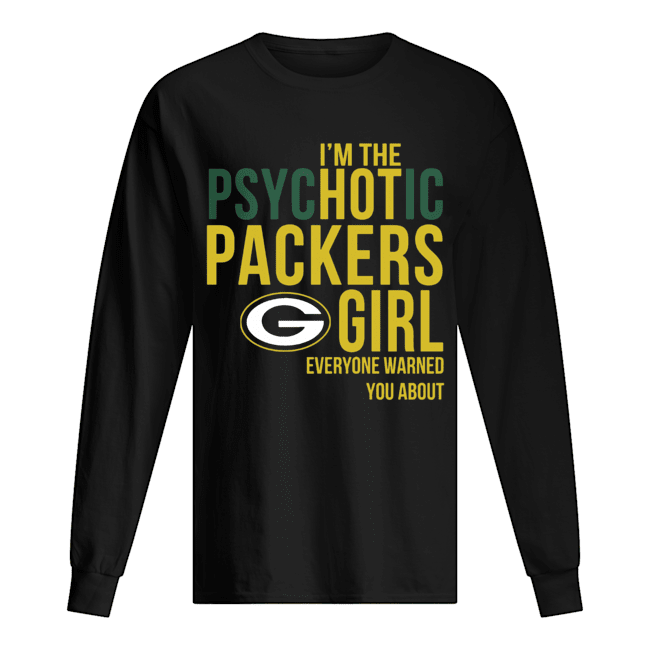  I’m The Psychotic Green Bay Packers Girl Everyone Warned You About shirt