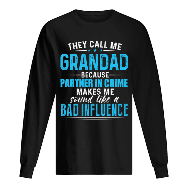 They Call Me Grandad Because Partner In Crime Makes Me Sound Like A Bad Influence Shirt