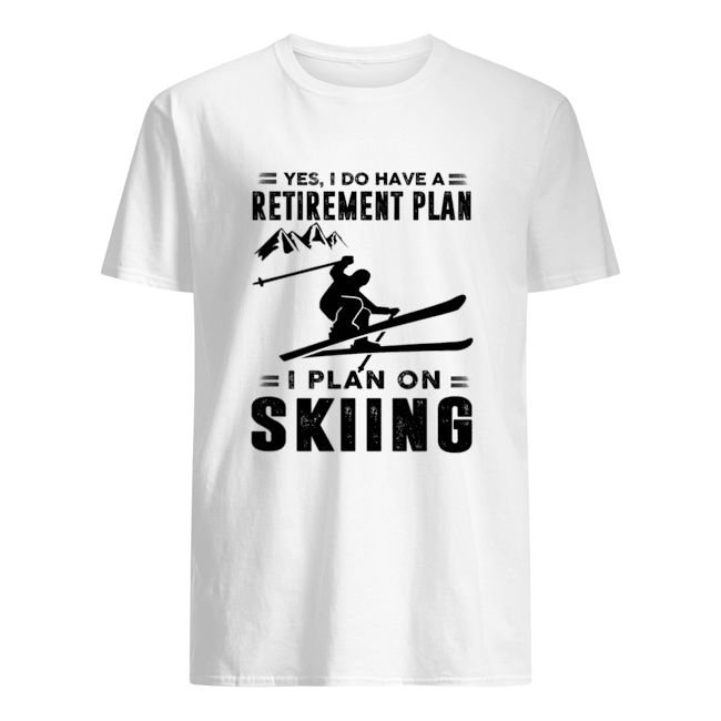 Yes I Do Have A Retirement Plan I Plan On Skiing Shirt