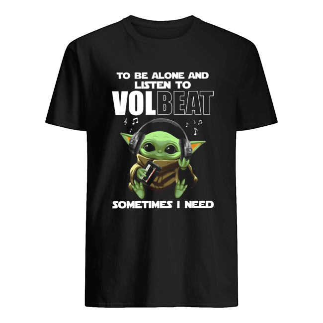 Baby Yoda To Be Alone And Listen To Volbeat Sometimes I Need Shirt