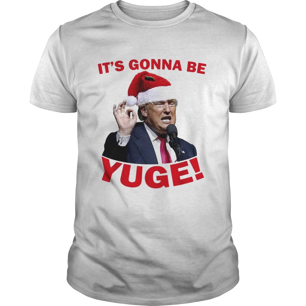 Donald Trump it’s gonna be Yuge Christmas shirt